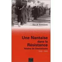 Une nantaise dans la Résistance : Yolaine de Sesmaisons, 1940-1945 - DE SESMAISONS Yves