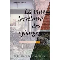 La Ville, territoire des cyborgs - Antoine Picon