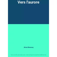 Vers l'aurore - Anna Benassy
