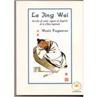Le jing wei : Recettes de santé, vigueur et longévité de la Chine impériale - Woshi Faguoren