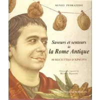 Saveurs et Senteurs de la Rome Antique, 80 Recettes d'Apicius - Renzo Pedrazzini, Michele Teysseyre