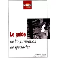 Le guide de l'organisation de spectacles - Philippe Kochert