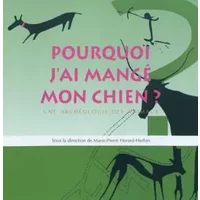 Pourquoi j'ai mangé mon chien: Une archéologie des animaux ; Catalogue de l'exposition présentée par le Muséum d'histoire naturelle de Tours - Marie-Pierre Horard-Herbin