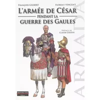 L'armée de César pendant la Guerre des Gaules - François Gilbert, Florent Vincent, Claude Grapin