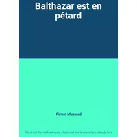 Balthazar est en pétard - Firmin Mussard