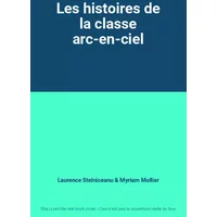 Les histoires de la classe arc-en-ciel - Laurence Stelniceanu, Myriam Mollier