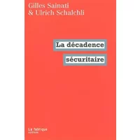 La décadence sécuritaire - Gilles Sainati, Ulrich Schalchli