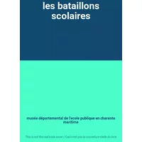 les bataillons scolaires - musée départemental de l'ecole publique en charente maritime