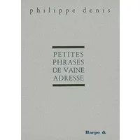 Petites phrases de vaine adresse - Philippe Denis