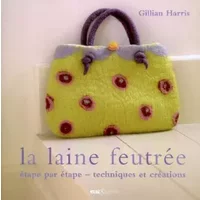 La laine feutrée: Etape par étape, 25 créations originales - Gillian Harris, Chantal Mitjaville