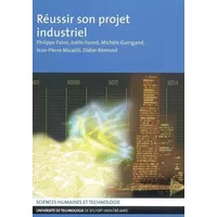 Réussir son projet industriel - Philippe Fabre, Joëlle Forest, Michèle Guingand, Jean-Pierre Micaëlli, Didier Rémond