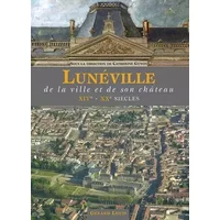 Lunéville: De la ville et de son château, XIVe-XXe siècles - Catherine Guyon