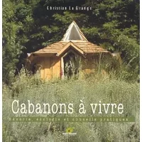 Cabanons à vivre : Rêverie, écologie et conseils pratiques - Christian Lagrange