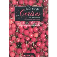 Le temps des cerises en Ardennes - 180 recettes à déguster - Nathalie Diot