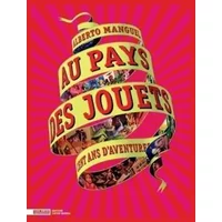 Au pays des jouets - Cent ans d'aventures - Alberto Manguel