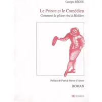 Le Prince et le comédien: Comment la gloire vint à Molière - Georges Bégou
