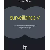 Surveillance://: Les libertés au défi du numériques : comprendre et agir - Tristan Nitot