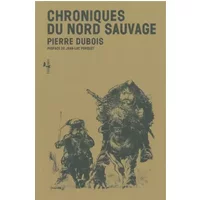 Chroniques du Nord Sauvage - Pierre Dubois