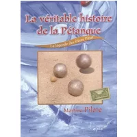 La véritable histoire de la pétanque, la légende des frères Pitiot - Martine Pilate