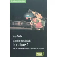 Et si on partageait la culture ? : Essai sur la médiation culturelle et le potentiel du spectateur - Serge Saada