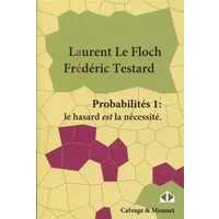 Probabilités 1:: Le hasard est la nécessité - Laurent Le Floch, Frédéric Testard