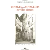 Voyages... voyageurs et villes aimées - Yvette Calmel-rougerie