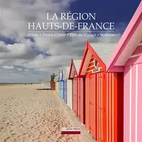 La région Hauts-de-France: Aisne, Nord, Oise, Pas-de-Calais, Somme - Christian Delcambre, Philippe Debeerst