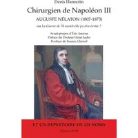 Chirurgien de Napoléon III: Auguste Nélaton (1807-1873) ou La Guerre de 70 aurait-elle pu être évitée ? - Denis Hannotin