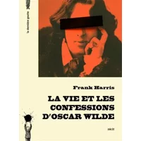 La Vie et les confessions d'Oscar Wilde - Frank Harris