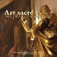 Art sacré actes créateurs - Louise-Andrée Laliberté, Daniel Tremblay