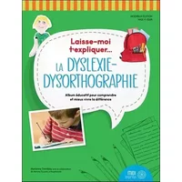 Laisse-moi t'expliquer... La dyslexie-dysorthographie - Album éducatif pour comprendre et mieux vivre la différence - Marianne Tremblay