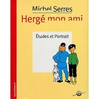 Hergé mon ami : Etudes et portrait - Michel Serres