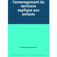 l'amenagement du territoire explique aux enfants - Dominique Costermans
