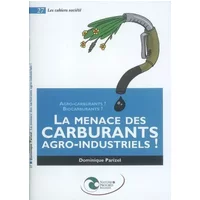 La menace des carburants agro-industriels ! : Agro-carburants ? Biocarburants ? - Dominique Parizel
