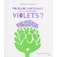 Pourquoi l'artichaut a-t-il les cheveux violets ? - Astrid de L'Aulnoit