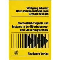Stochastische Signale Und Systeme in Der Uebertragungs- Und Steuerungstechnik (Informatik - Kybernetik - Rechentechnik) - Wolfgang Schwarz, Boris Ruwimowitsch Lewin, Gerhard Wunsch