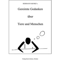 Hermann Henke`s Gereimte Gedanken über Tiere und Menschen - Hermann Henke