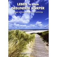 Leben in einem gesunden Körper: Wege zu Gesundheit und Leistung - Johann Stromann