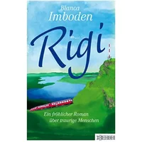 Rigi: Ein fröhlicher Roman über traurige Menschen - Blanca Imboden