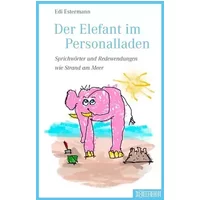Der Elefant im Personalladen: Sprichwörter und Redewendungen wie Strand am Meer - Edi Estermann