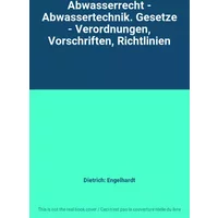 Abwasserrecht - Abwassertechnik. Gesetze - Verordnungen, Vorschriften, Richtlinien - Dietrich: Engelhardt