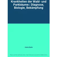 Krankheiten der Wald- und Parkbäume:: Diagnose, Biologie, Bekämpfung - Heinz Butin