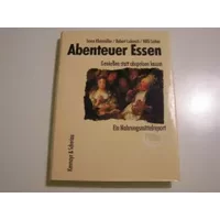 Abenteuer Essen. Geniessen statt abspeisen lassen. Ein Nahrungsmittelreport - Irene / Lukesch, Robert / Sieber, Willi Kloimüller
