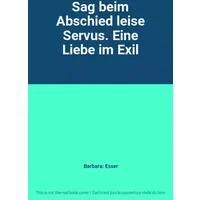 Sag beim Abschied leise Servus. Eine Liebe im Exil - Barbara: Esser
