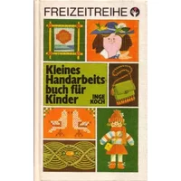 Kleines Handarbeitsbuch für Kinder. - Inge Koch