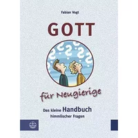 Gott für Neugierige: Das kleine Handbuch himmlischer Fragen - Fabian Vogt