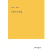 On Bone-Setting - Wharton Hood