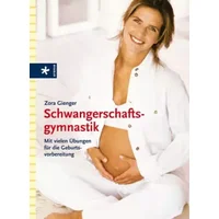 Schwangerschaftsgymnastik: Mit vielen Übungen für die Geburtsvorbereitung - Wilhelm Gienger, Zora Gienger
