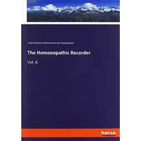 The Homoeopathic Recorder: Vol. 6 - International Hahnemannian Association