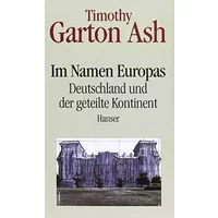 Im Namen Europas: Deutschland und der geteilte Kontinent - Timothy Garton Ash